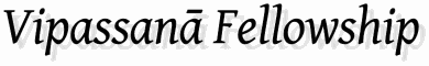 Vipassana Fellowship - Calm and Insight meditation inspired by the early Buddhist tradition.